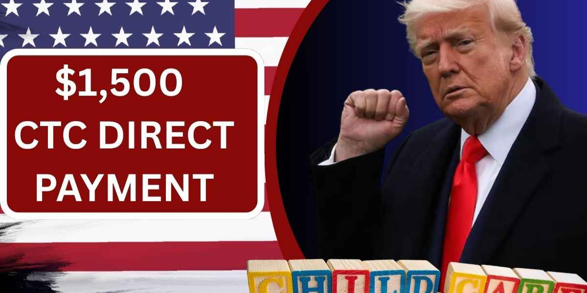 June 2025 Direct Payment of $1,500 CTC: Who Can Expect to Receive It?