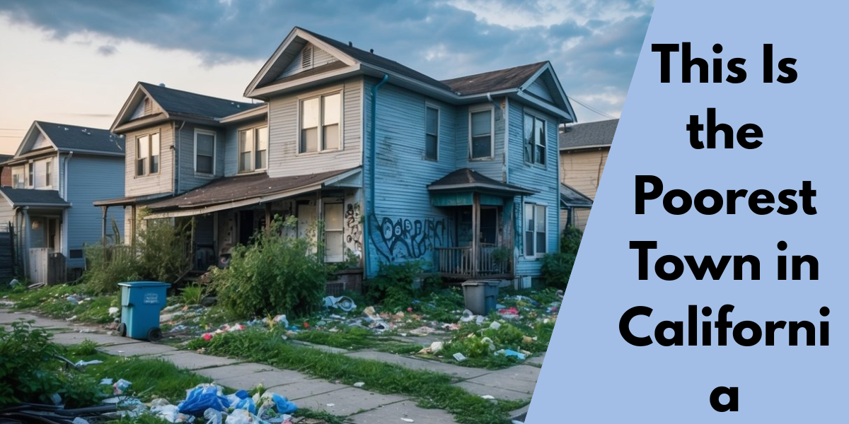 This Is the Poorest Town in California